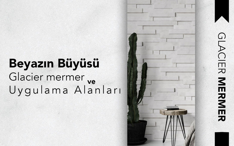Beyazın Büyüsü: Glacier Mermer ve Uygulama Alanları